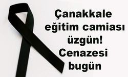 Çanakkale eğitim camiası üzgün! Cenazesi bugün