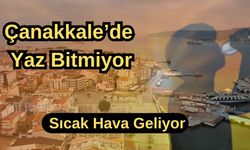 Çanakkale’de yaz bitmiyor! Sıcak hava geliyor