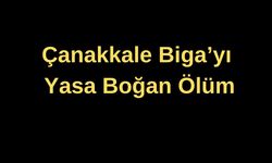 Çanakkale Biga’yı yasa boğan ölüm