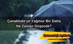 Çanakkale'ye yağmur bir daha ne zaman düşecek? Meteoroloji açıkladı