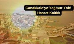 Çanakkale'ye yağmur yok! Hasret kaldık