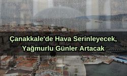 Çanakkale'de hava serinleyecek, yağmurlu günler artacak