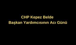 CHP Kepez Belde Başkan Yardımcısının acı günü