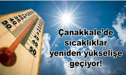 Çanakkale’de sıcaklıklar yeniden yükselişe geçiyor!