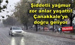 Şiddetli yağmur  Çanakkale'ye doğru geliyor (VİDEO)