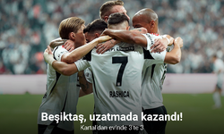 Beşiktaş, uzatmada kazandı