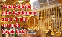 Çanakkale’de altın fiyatlarında satış ve alış arasında büyük fark!