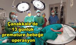 Çanakkale’de 13 günlük prematüre bebeğe operasyon