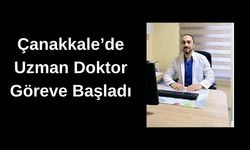 Çanakkale'de uzman doktor göreve başladı