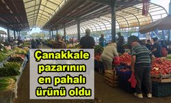 Çanakkale pazarının en pahalı ürünü oldu