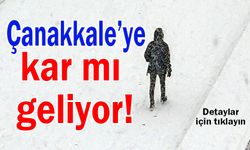 Çanakkale’ye kar yağışı mı geliyor!