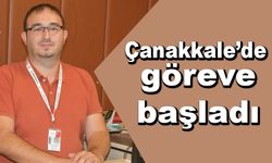 Çanakkale'de göreve başladı