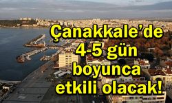 Çanakkale’de 4-5 gün boyunca etkili olacak!