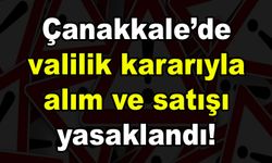 Çanakkale’de valilik kararıyla alım ve satışı yasaklandı!