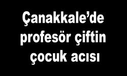 Çanakkale’de profesör çiftin oğlu hayatını kaybetti