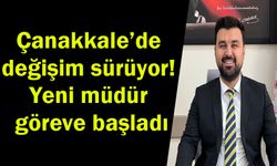 Çanakkale’de değişim sürüyor! Yeni müdür göreve başladı