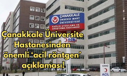 Çanakkale Üniversite Hastanesinden önemli ‘acil röntgen’ açıklaması!