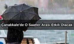 Çanakkale'de o saatler arası etkili olacak