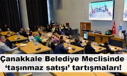 Çanakkale Belediye Meclisinde ‘taşınmaz satışı’ tartışmaları!