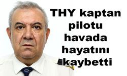 THY kaptan pilotu havada hayatını kaybetti