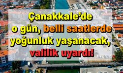 Çanakkale’de yoğunluk yaşanacak, valilik uyardı!