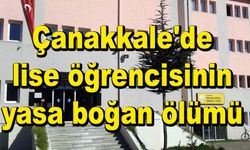 Çanakkale'de lise öğrencisinin yasa boğan ölümü