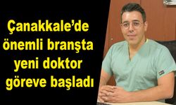 Çanakkale’de önemli branşta doktor göreve başladı