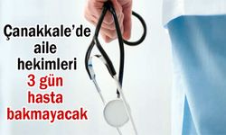 Çanakkale'de aile hekimleri 3 gün hasta bakmayacak!