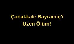 Çanakkale Bayramiç'i üzen ölüm!