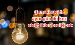 Çanakkale'de aynı gün iki kez elektrikler kesilecek