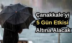 Çanakkale’yi 5 gün etkisi altına alacak