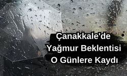 Çanakkale'de yağmur beklentisi o günlere kaydı