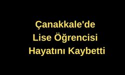 Çanakkale'de lise öğrencisi hayatını kaybetti