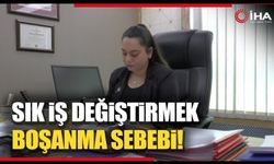 Sık iş değiştirme boşanma sebebi (VİDEO)