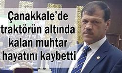 Çanakkale’de traktörün altında kalan muhtar hayatını kaybetti