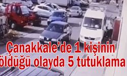 Çanakkale’de 1 kişinin öldüğü olayda 5 tutuklama