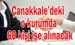 Çanakkale’deki o kurumda 60 kişi işe alınacak