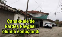 Çanakkale'de kardeş kavgası ölümle sonuçlandı