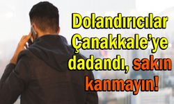 Dolandırıcılar Çanakkale’ye dadandı, sakın kanmayın!