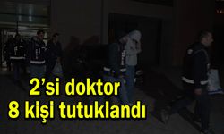 2’si doktor 8 kişi tutuklandı