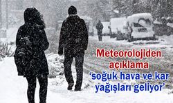 Meteorolojiden açıklama ‘soğuk hava ve kar yağışları geliyor’