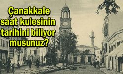 Çanakkale’de saat kulesinin tarihini biliyor musunuz?