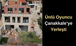 Ünlü oyuncu Çanakkale’ye yerleşti