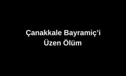 Çanakkale Bayramiç'i üzen ölüm