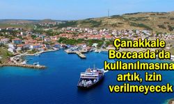 Çanakkale Bozcaada’da kullanılmasına artık, izin verilmeyecek