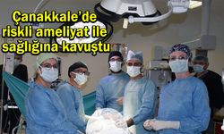 Çanakkale’de riskli ameliyat ile sağlığına kavuştu