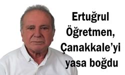 Ertuğrul Öğretmen, Çanakkale’yi yasa boğdu