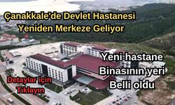 Çanakkale'de devlet hastanesi yeniden merkeze geliyor