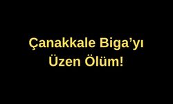 Çanakkale Biga'yı üzen ölüm!