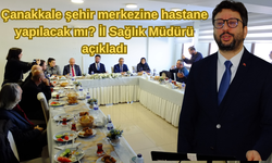 Çanakkale şehir merkezine hastane yapılacak mı? İl Sağlık Müdürü açıkladı (VİDEO)